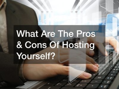 What Are The Pros and Cons Of Hosting Yourself?