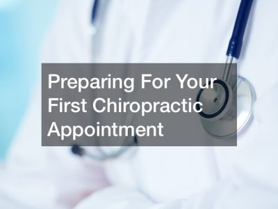 Preparing For Your First Chiropractic Appointment