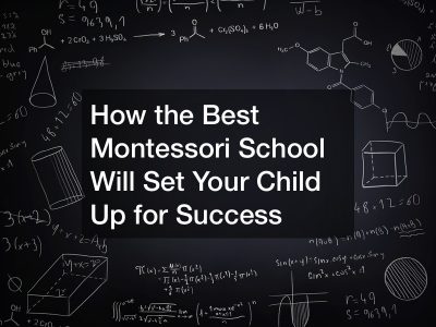 How the Best Montessori School Will Set Your Child Up for Success