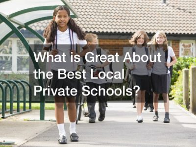 What is Great About the Best Local Private Schools?