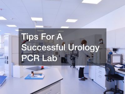 Tips For A Successful Urology PCR Lab