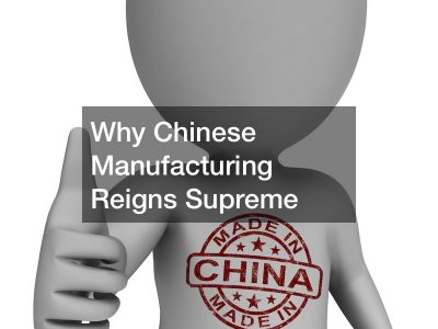 Why Chinese Manufacturing Reigns Supreme