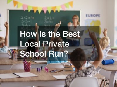 How Is the Best Local Private School Run?