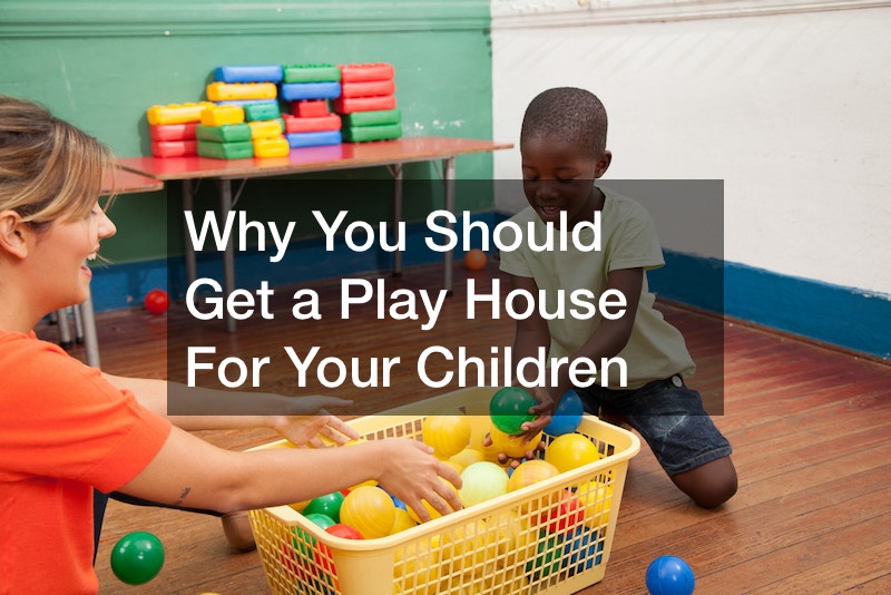 Why You Should Get a Play House For Your Children
