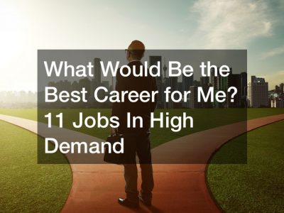 What Would Be the Best Career for Me? 11 Jobs In High Demand