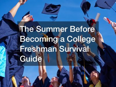 The Summer Before Becoming a College Freshman Survival Guide