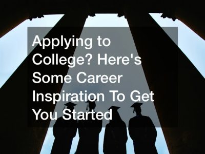Applying to College? Here’s Some Career Inspiration To Get You Started