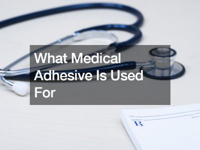 What Medical Adhesive Is Used For