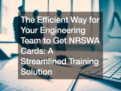The Efficient Way for Your Engineering Team to Get NRSWA Cards  A Streamlined Training Solution