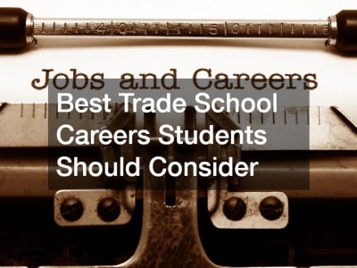 Best Trade School Careers Students Should Consider