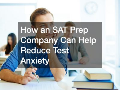 How an SAT Prep Company Can Help Reduce Test Anxiety